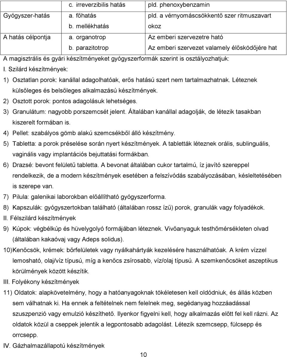 Szilárd készítmények: 1) Osztatlan porok: kanállal adagolhatóak, erős hatású szert nem tartalmazhatnak. Léteznek külsőleges és belsőleges alkalmazású készítmények.