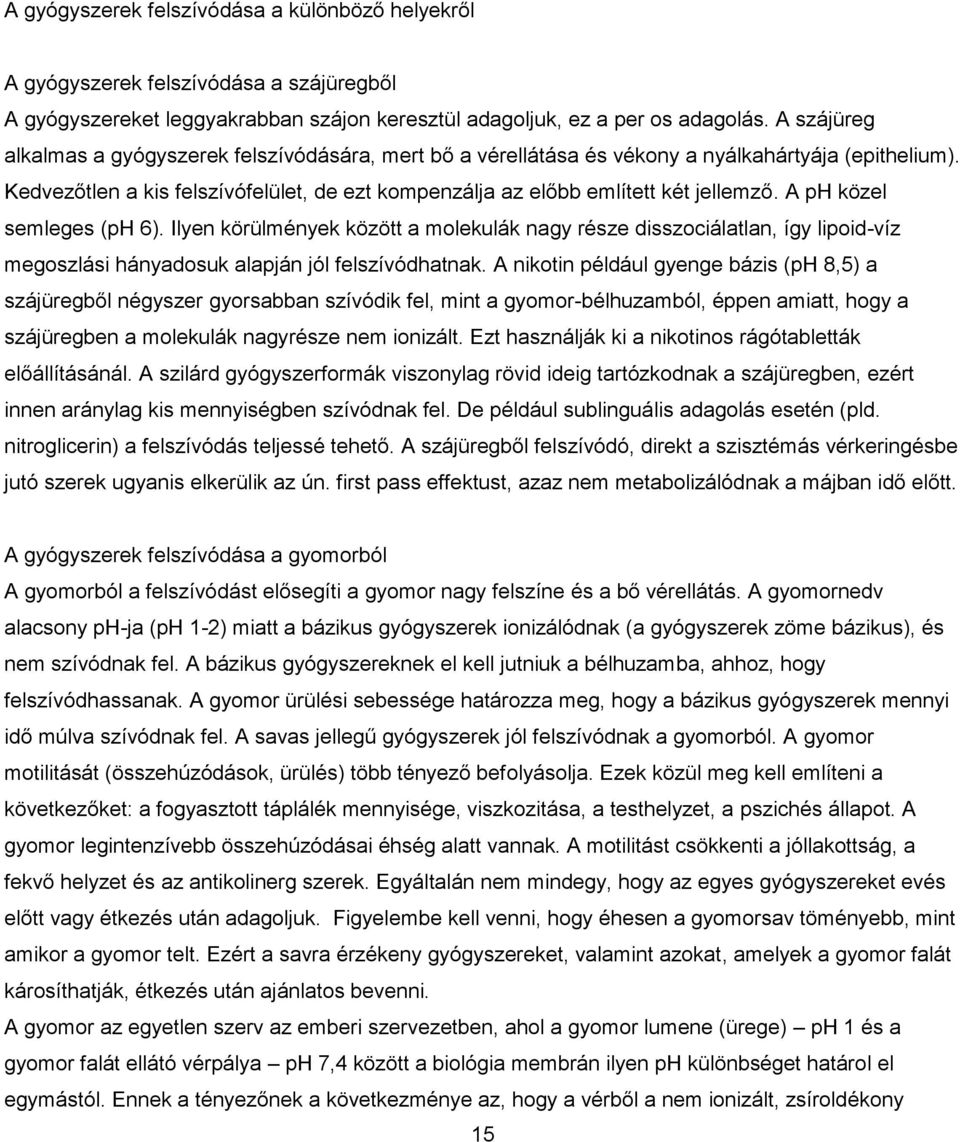 A ph közel semleges (ph 6). Ilyen körülmények között a molekulák nagy része disszociálatlan, így lipoid-víz megoszlási hányadosuk alapján jól felszívódhatnak.