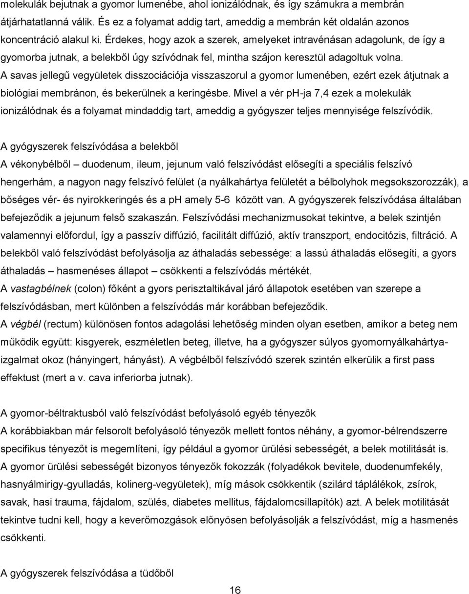 A savas jellegű vegyületek disszociációja visszaszorul a gyomor lumenében, ezért ezek átjutnak a biológiai membránon, és bekerülnek a keringésbe.