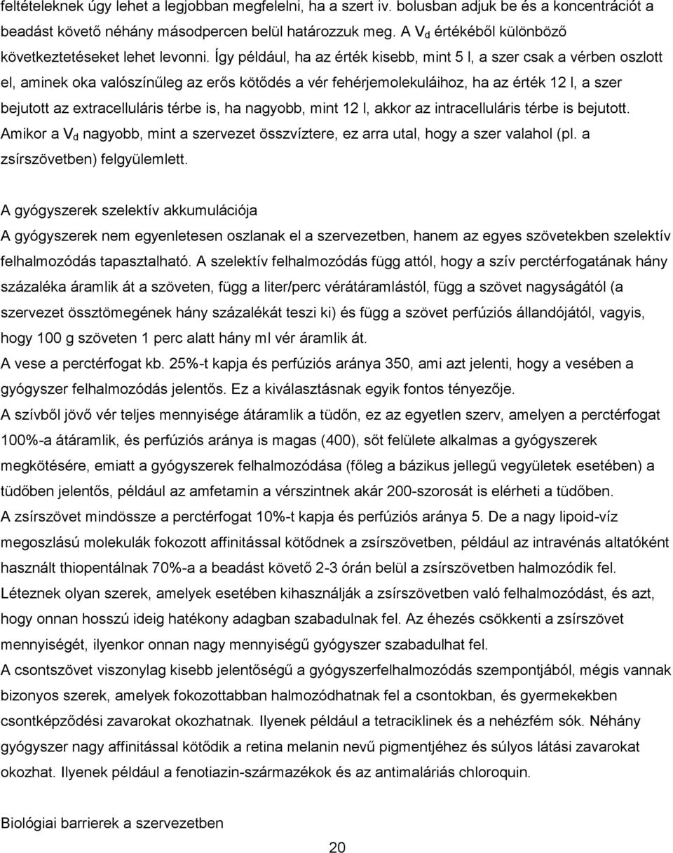 Így például, ha az érték kisebb, mint 5 l, a szer csak a vérben oszlott el, aminek oka valószínűleg az erős kötődés a vér fehérjemolekuláihoz, ha az érték 12 l, a szer bejutott az extracelluláris