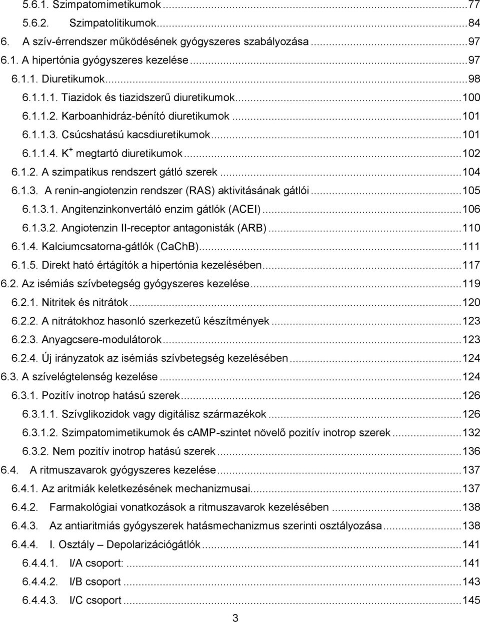 .. 104 6.1.3. A renin-angiotenzin rendszer (RAS) aktivitásának gátlói... 105 6.1.3.1. Angitenzinkonvertáló enzim gátlók (ACEI)... 106 6.1.3.2. Angiotenzin II-receptor antagonisták (ARB)... 110 6.1.4. Kalciumcsatorna-gátlók (CaChB).