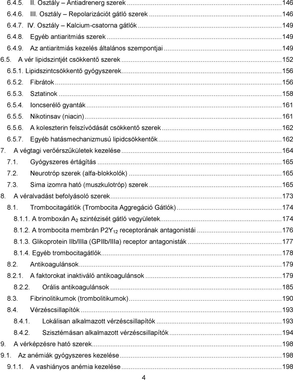 .. 161 6.5.6. A koleszterin felszívódását csökkentő szerek... 162 6.5.7. Egyéb hatásmechanizmusú lipidcsökkentők... 162 7. A végtagi verőérszűkületek kezelése... 164 7.1. Gyógyszeres értágítás... 165 7.