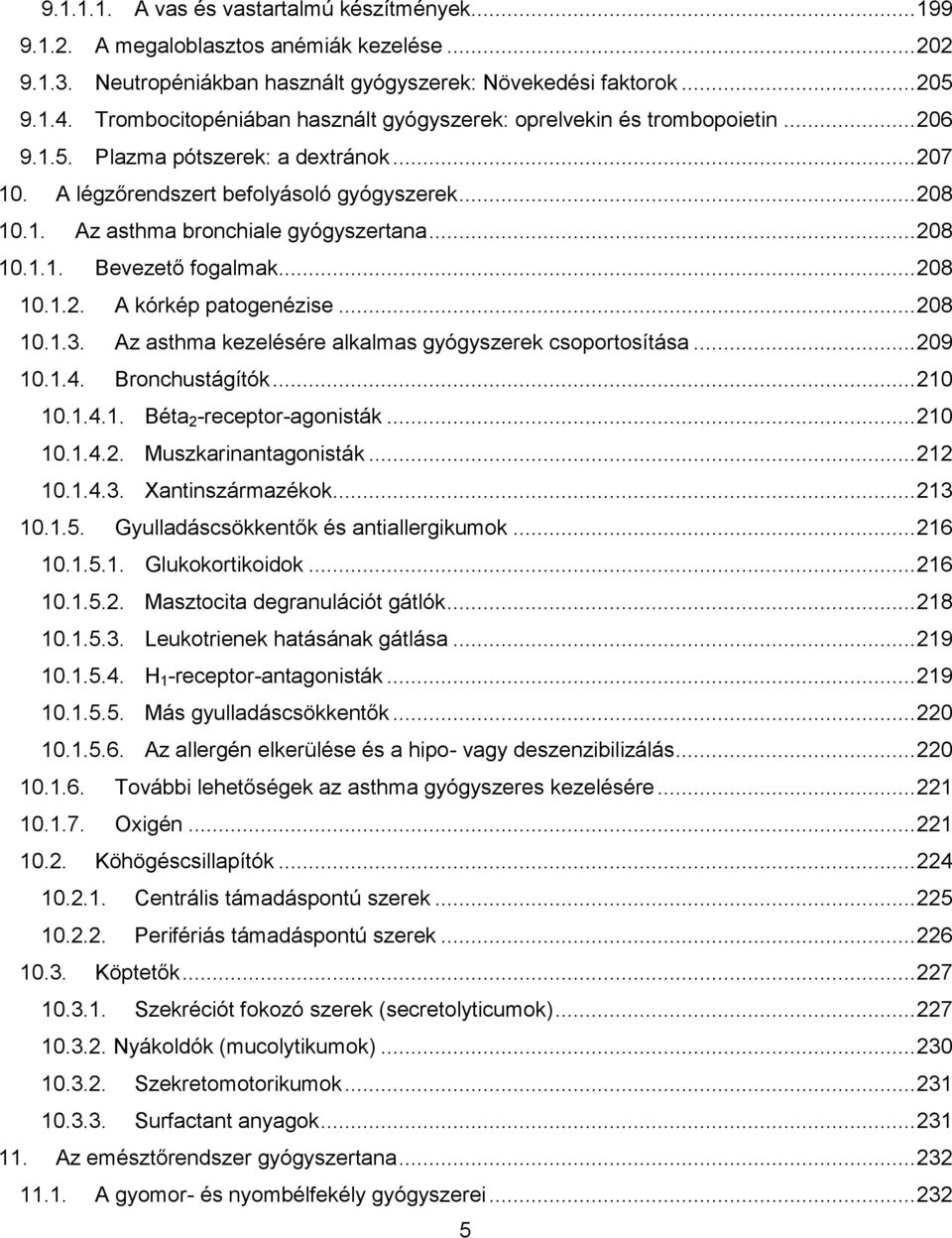 .. 208 10.1.1. Bevezető fogalmak... 208 10.1.2. A kórkép patogenézise... 208 10.1.3. Az asthma kezelésére alkalmas gyógyszerek csoportosítása... 209 10.1.4. Bronchustágítók... 210 10.1.4.1. Béta 2 -receptor-agonisták.