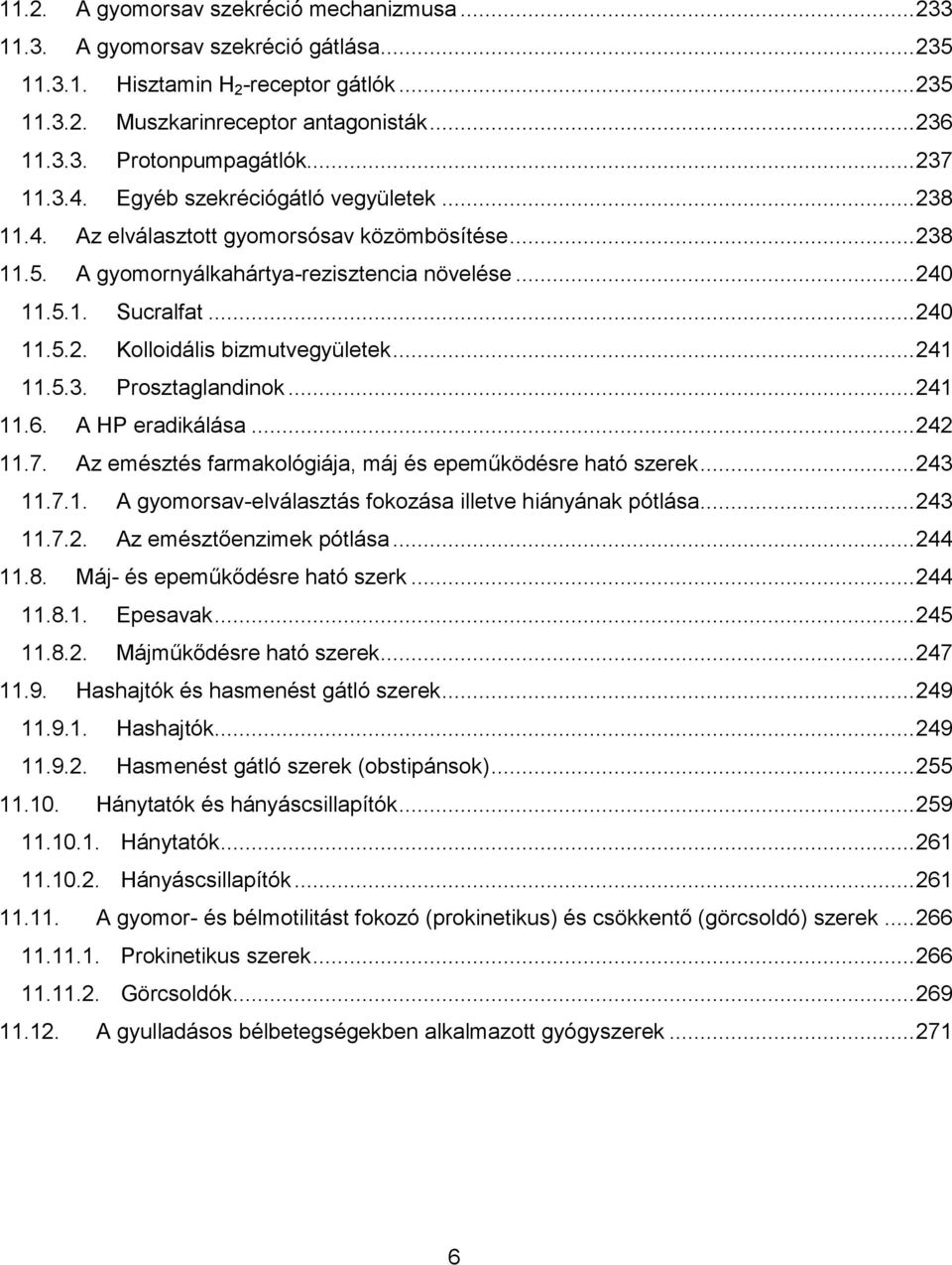 .. 241 11.5.3. Prosztaglandinok... 241 11.6. A HP eradikálása... 242 11.7. Az emésztés farmakológiája, máj és epeműködésre ható szerek... 243 11.7.1. A gyomorsav-elválasztás fokozása illetve hiányának pótlása.