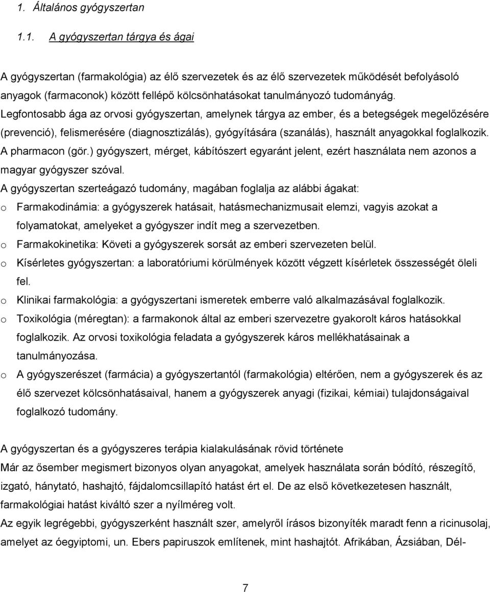 Legfontosabb ága az orvosi gyógyszertan, amelynek tárgya az ember, és a betegségek megelőzésére (prevenció), felismerésére (diagnosztizálás), gyógyítására (szanálás), használt anyagokkal foglalkozik.