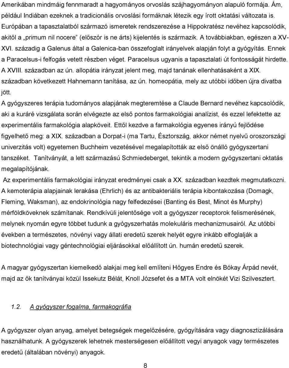 A továbbiakban, egészen a XV- XVI. századig a Galenus által a Galenica-ban összefoglalt irányelvek alapján folyt a gyógyítás. Ennek a Paracelsus-i felfogás vetett részben véget.