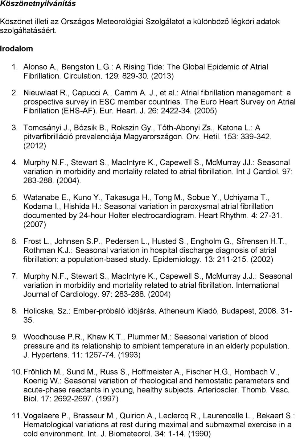 : Atrial fibrillation management: a prospective survey in ESC member countries. The Euro Heart Survey on Atrial Fibrillation (EHS-AF). Eur. Heart. J. 26: 2422-34. (2005) 3. Tomcsányi J., Bózsik B.