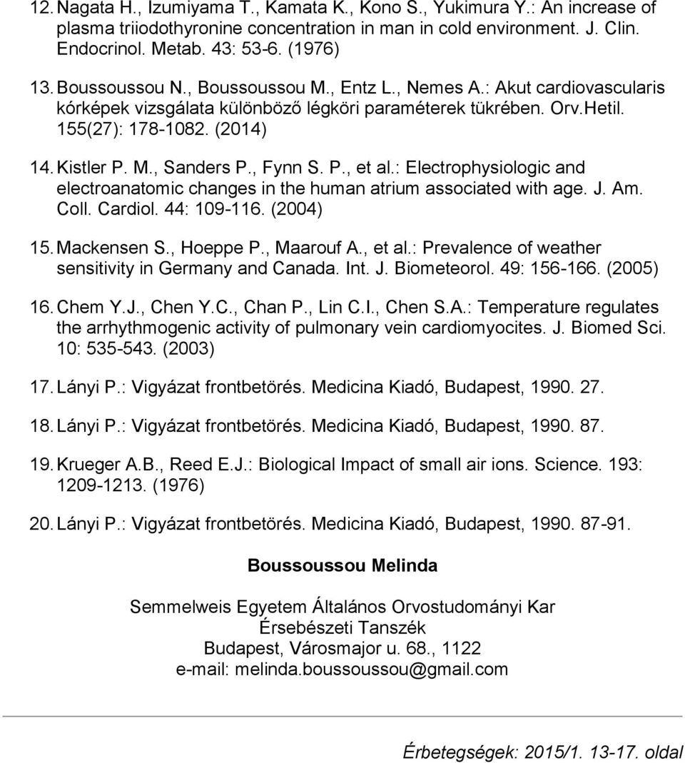 , Fynn S. P., et al.: Electrophysiologic and electroanatomic changes in the human atrium associated with age. J. Am. Coll. Cardiol. 44: 109-116. (2004) 15. Mackensen S., Hoeppe P., Maarouf A., et al.: Prevalence of weather sensitivity in Germany and Canada.