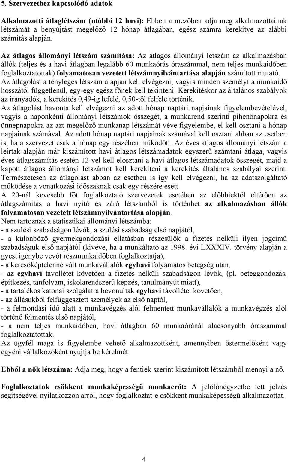 Az átlagos állományi létszám számítása: Az átlagos állományi létszám az alkalmazásban állók (teljes és a havi átlagban legalább 60 munkaórás óraszámmal, nem teljes munkaidőben foglalkoztatottak)
