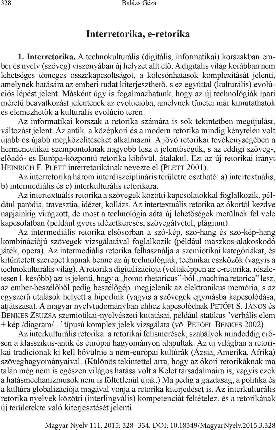 lépést jelent. Másként úgy is fogalmazhatunk, hogy az új technológiák ipari méretű beavatkozást jelentenek az evolúcióba, amelynek tünetei már kimutathatók és elemezhetők a kulturális evolúció terén.