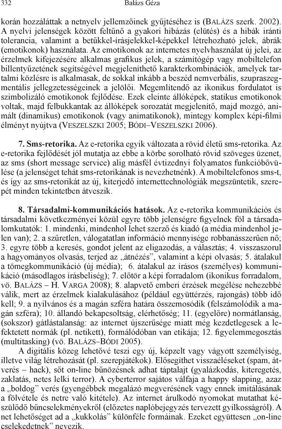 Az emotikonok az internetes nyelvhasználat új jelei, az érzelmek kifejezésére alkalmas grafikus jelek, a számítógép vagy mobiltelefon billentyűzetének segítségével megjeleníthető karakterkombinációk,