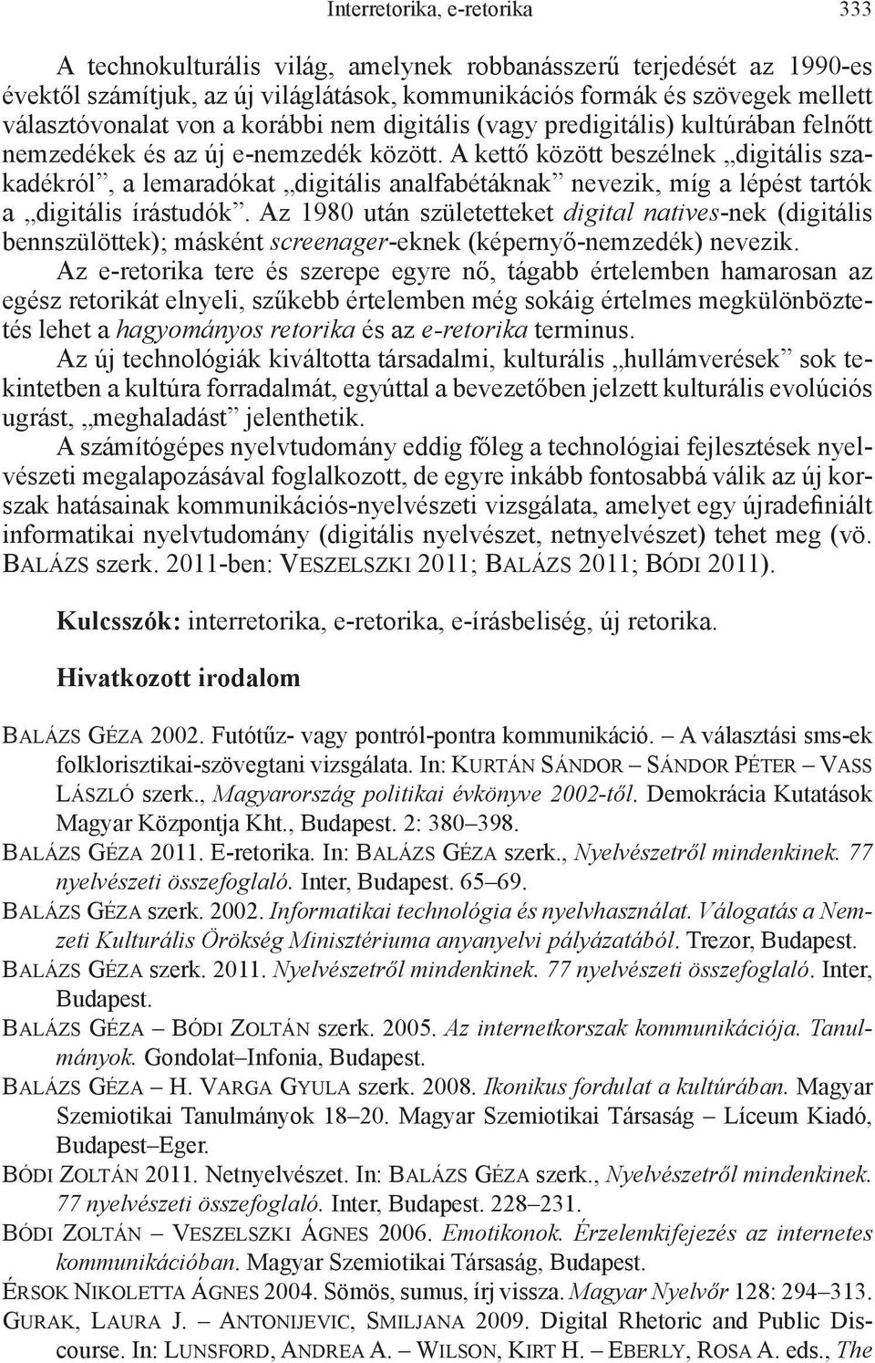 A kettő között beszélnek digitális szakadékról, a lemaradókat digitális analfabétáknak nevezik, míg a lépést tartók a digitális írástudók.