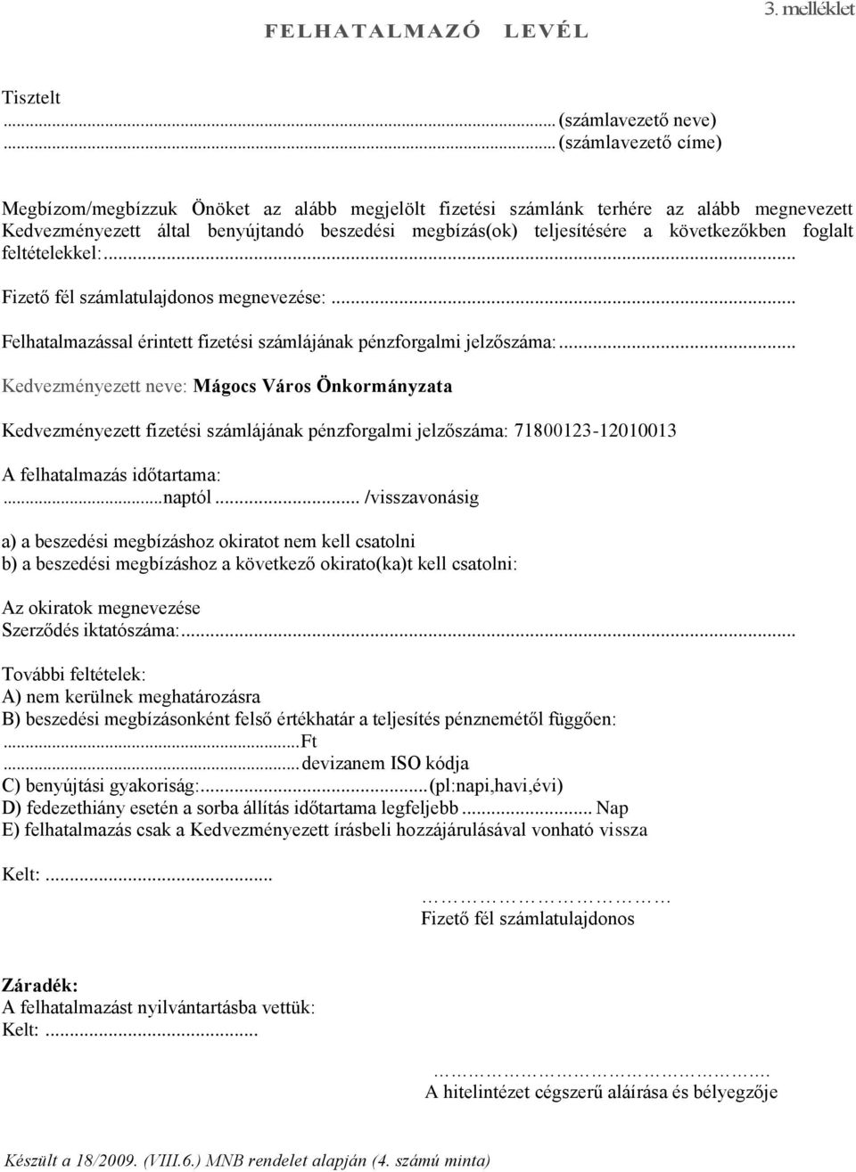 következőkben foglalt feltételekkel:... Fizető fél számlatulajdonos megnevezése:... Felhatalmazással érintett fizetési számlájának pénzforgalmi jelzőszáma:.