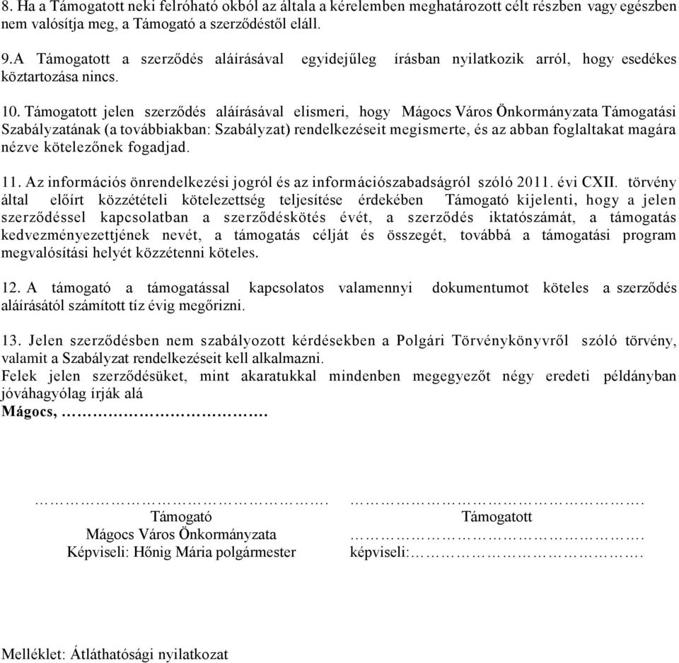 Támogatott jelen szerződés aláírásával elismeri, hogy Mágocs Város Önkormányzata Támogatási Szabályzatának (a továbbiakban: Szabályzat) rendelkezéseit megismerte, és az abban foglaltakat magára nézve