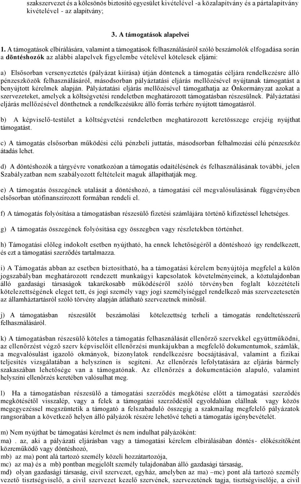 versenyeztetés (pályázat kiírása) útján döntenek a támogatás céljára rendelkezésre álló pénzeszközök felhasználásáról, másodsorban pályáztatási eljárás mellőzésével nyújtanak támogatást a benyújtott