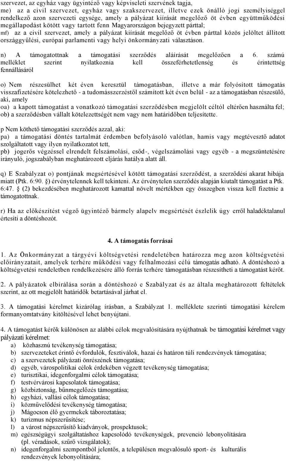 évben párttal közös jelöltet állított országgyűlési, európai parlamenti vagy helyi önkormányzati választáson. n) A támogatottnak a támogatási szerződés aláírását megelőzően a 6.