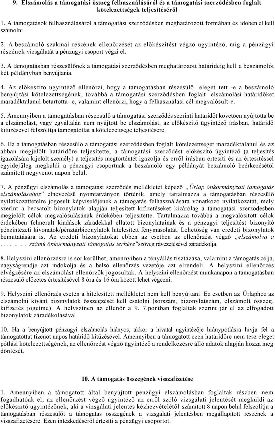 A beszámoló szakmai részének ellenőrzését az előkészítést végző ügyintéző, míg a pénzügyi részének vizsgálatát a pénzügyi csoport végzi el. 3.