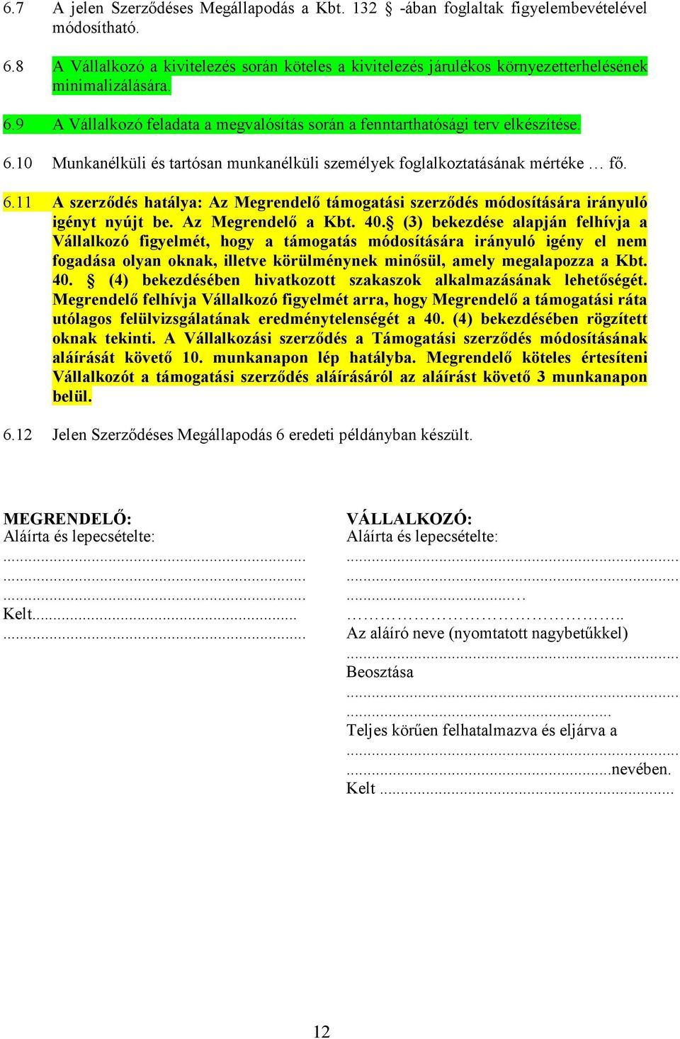 6.11 A szerzıdés hatálya: Az Megrendelı támogatási szerzıdés módosítására irányuló igényt nyújt be. Az Megrendelı a Kbt. 40.