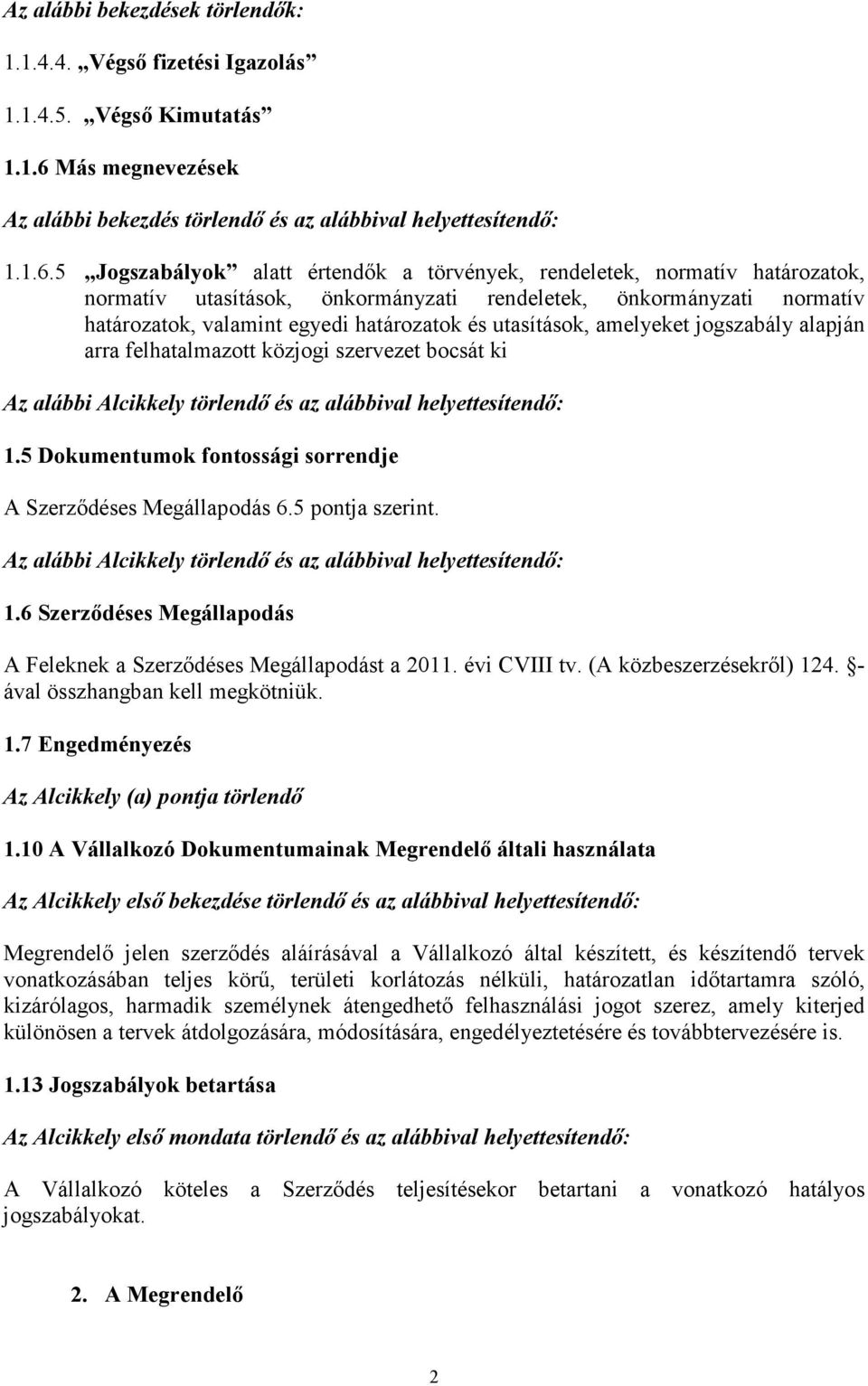 5 Jogszabályok alatt értendık a törvények, rendeletek, normatív határozatok, normatív utasítások, önkormányzati rendeletek, önkormányzati normatív határozatok, valamint egyedi határozatok és