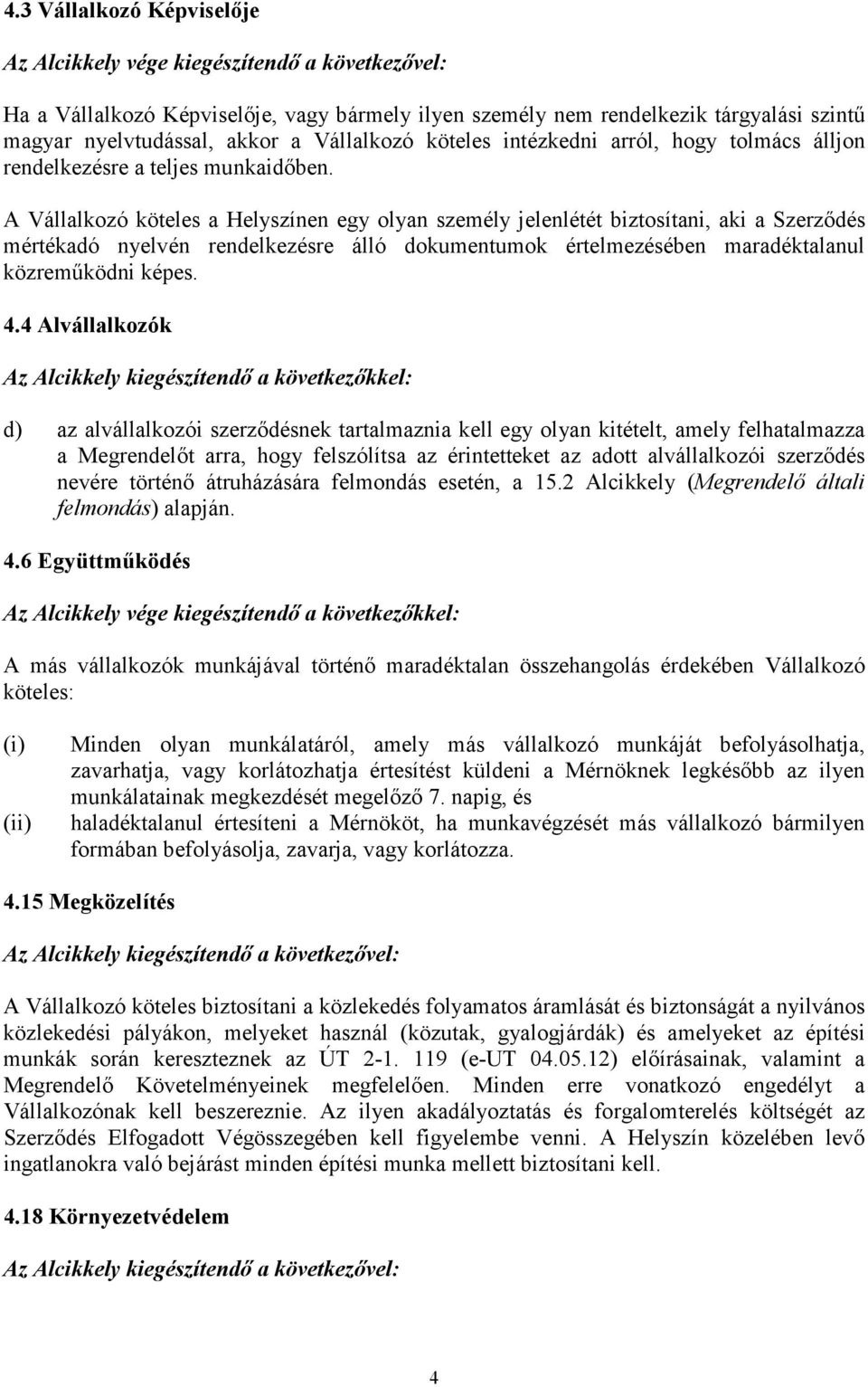 A Vállalkozó köteles a Helyszínen egy olyan személy jelenlétét biztosítani, aki a Szerzıdés mértékadó nyelvén rendelkezésre álló dokumentumok értelmezésében maradéktalanul közremőködni képes. 4.