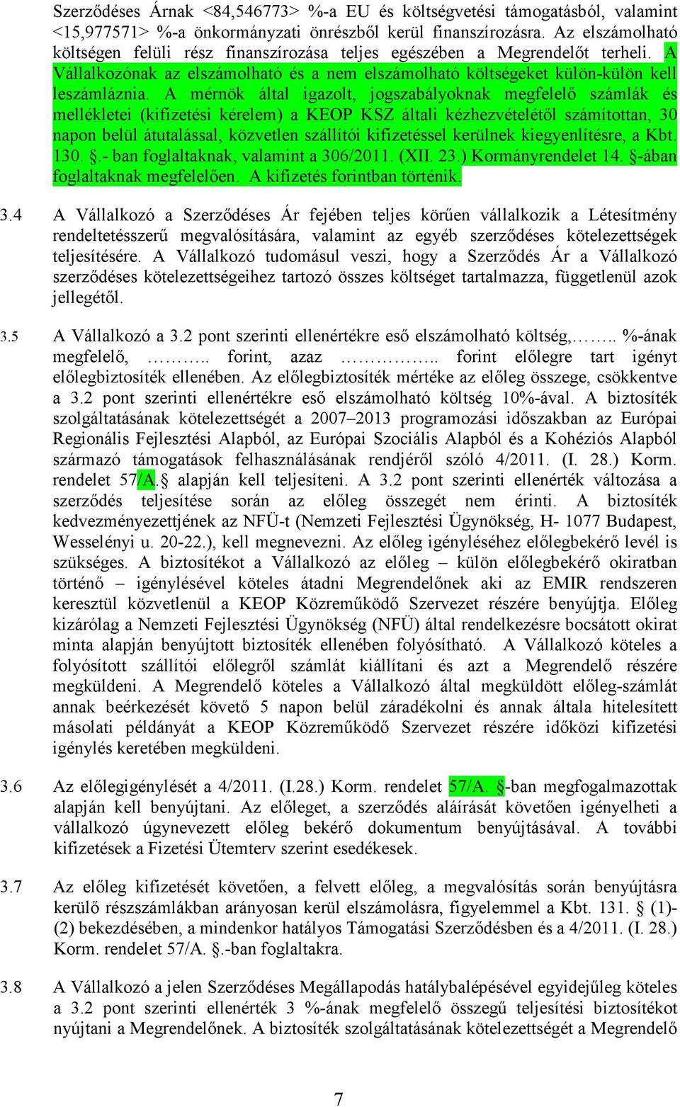 A mérnök által igazolt, jogszabályoknak megfelelı számlák és mellékletei (kifizetési kérelem) a KEOP KSZ általi kézhezvételétıl számítottan, 30 napon belül átutalással, közvetlen szállítói