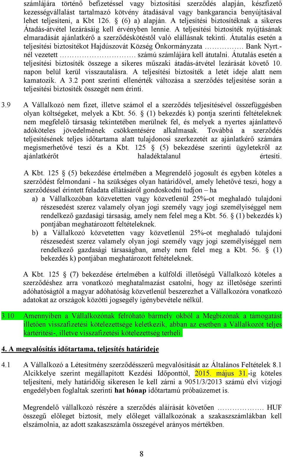 A teljesítési biztosíték nyújtásának elmaradását ajánlatkérı a szerzıdéskötéstıl való elállásnak tekinti. Átutalás esetén a teljesítési biztosítékot Hajdúszovát Község Önkormányzata. Bank Nyrt.