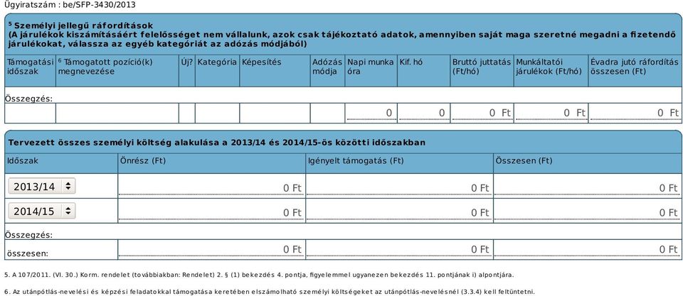 hó Bruttó juttatás (Ft/hó) Munkáltatói járulékok (Ft/hó) Évadra jutó ráfordítás összesen (Ft) 0 0 Tervezett összes személyi költség alakulása a 2013/14 és 2014/15-ös közötti időszakban Időszak Önrész