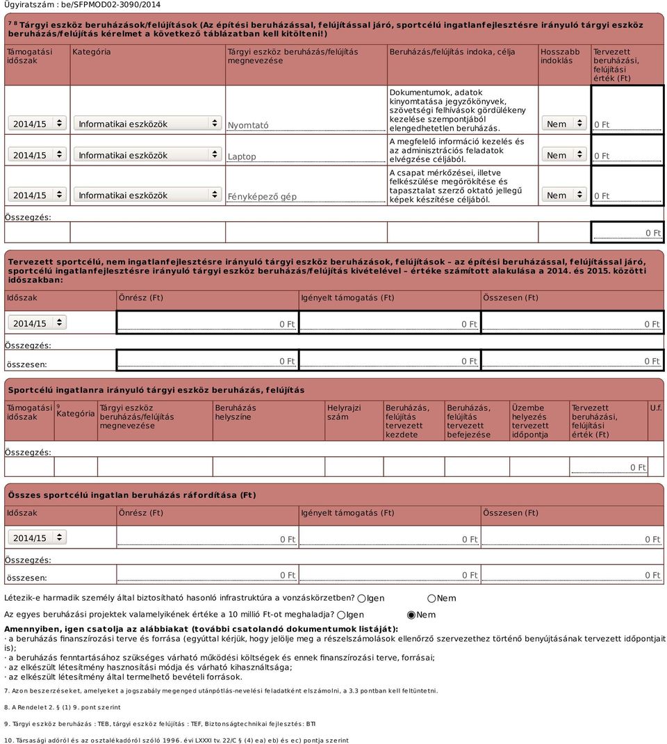 ) Támogatási időszak Kategória Tárgyi eszköz beruházás/felújítás megnevezése Beruházás/felújítás indoka, célja Hosszabb indoklás Tervezett beruházási, felújítási érték (Ft) 2014/15 Informatikai