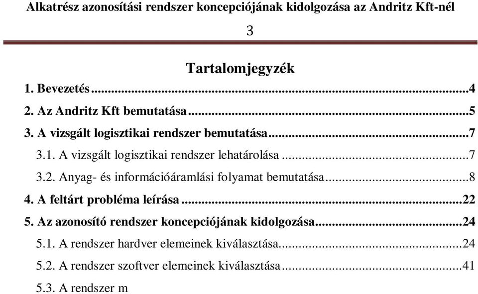 Az azonosító rendszer koncepciójának kidolgozása... 24 5.1. A rendszer hardver elemeinek kiválasztása... 24 5.2. A rendszer szoftver elemeinek kiválasztása.