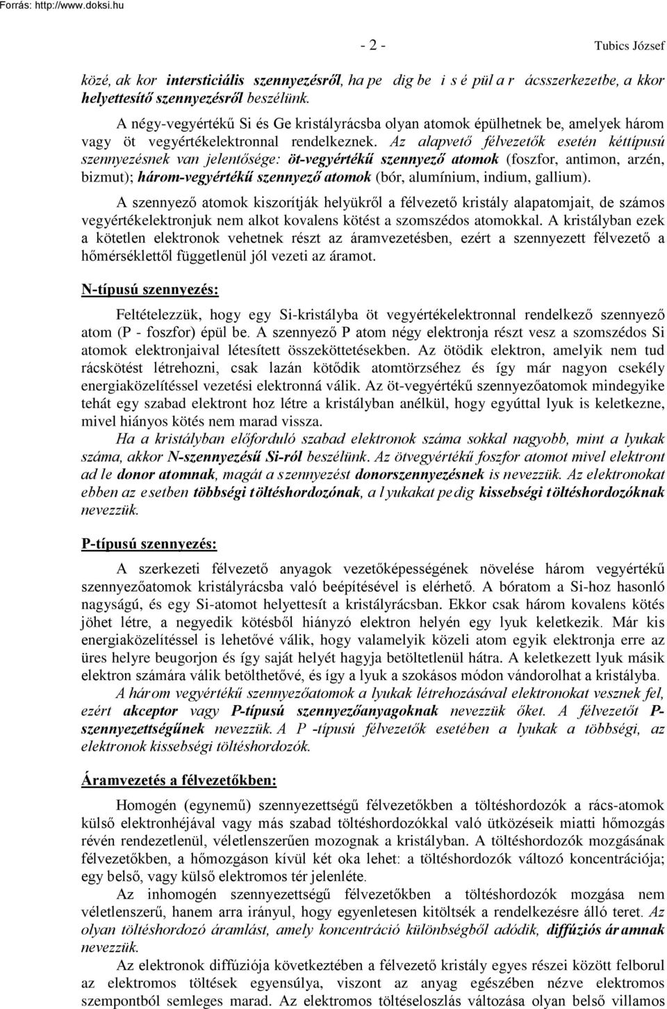 Az alapvető félvezetők esetén kéttípusú szennyezésnek van jelentősége: öt-vegyértékű szennyező atomok (foszfor, antimon, arzén, bizmut); három-vegyértékű szennyező atomok (bór, alumínium, indium,