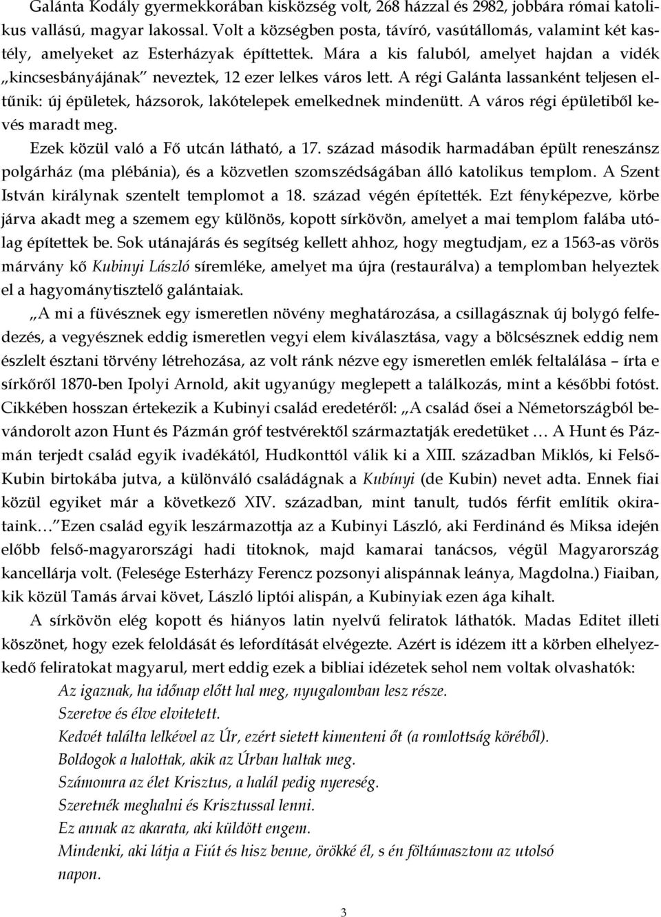 Mára a kis faluból, amelyet hajdan a vidék kincsesbányájának neveztek, 12 ezer lelkes város lett. A régi Galánta lassanként teljesen eltűnik: új épületek, házsorok, lakótelepek emelkednek mindenütt.