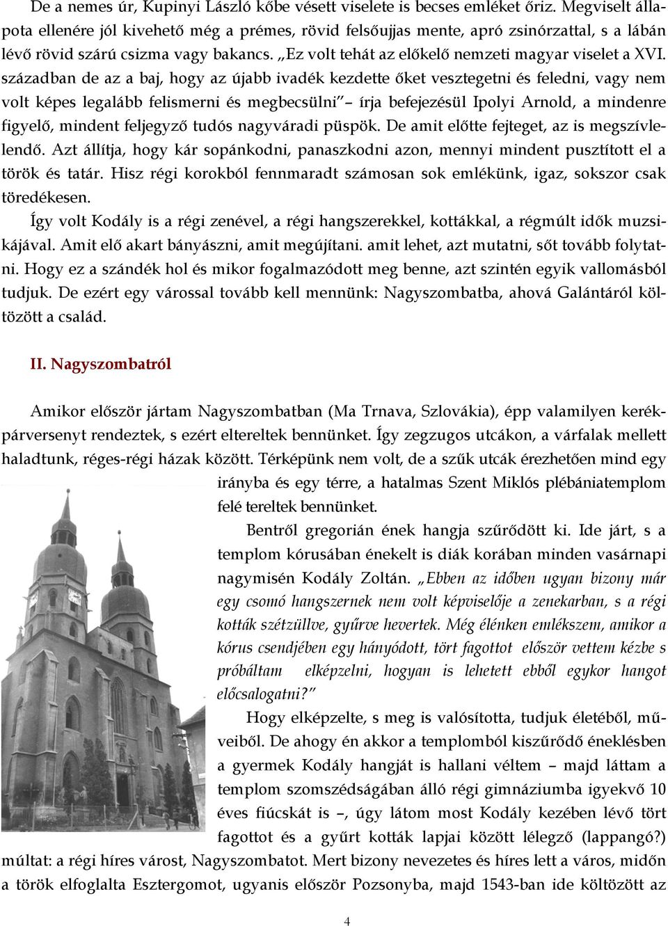 században de az a baj, hogy az újabb ivadék kezdette őket vesztegetni és feledni, vagy nem volt képes legalább felismerni és megbecsülni írja befejezésül Ipolyi Arnold, a mindenre figyelő, mindent