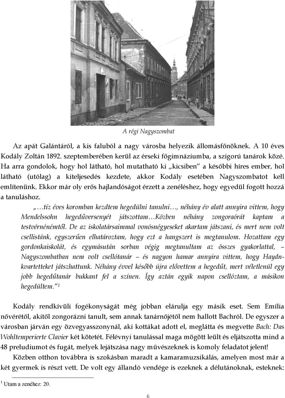 Ekkor már oly erős hajlandóságot érzett a zenéléshez, hogy egyedül fogott hozzá a tanuláshoz.