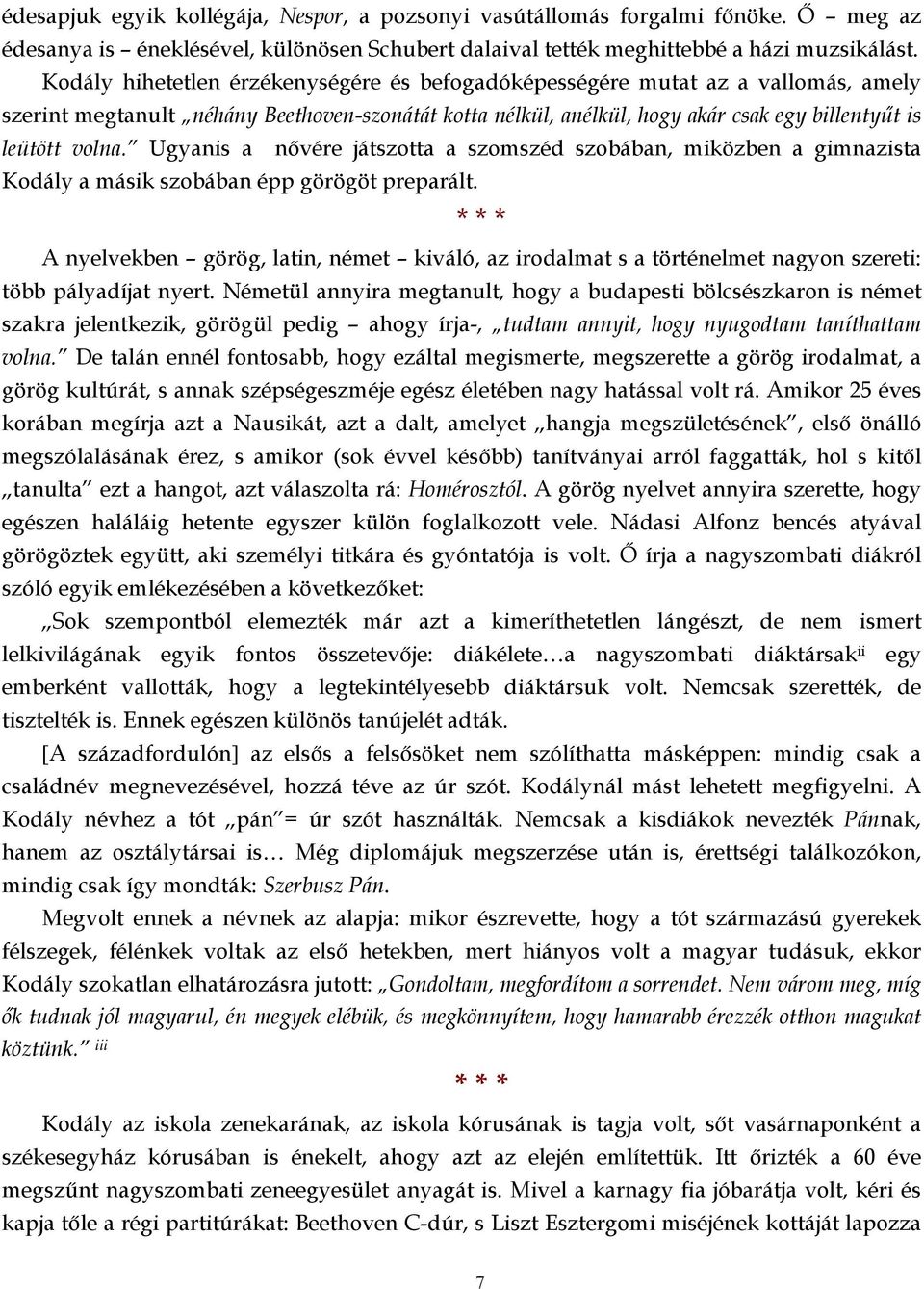 Ugyanis a nővére játszotta a szomszéd szobában, miközben a gimnazista Kodály a másik szobában épp görögöt preparált.