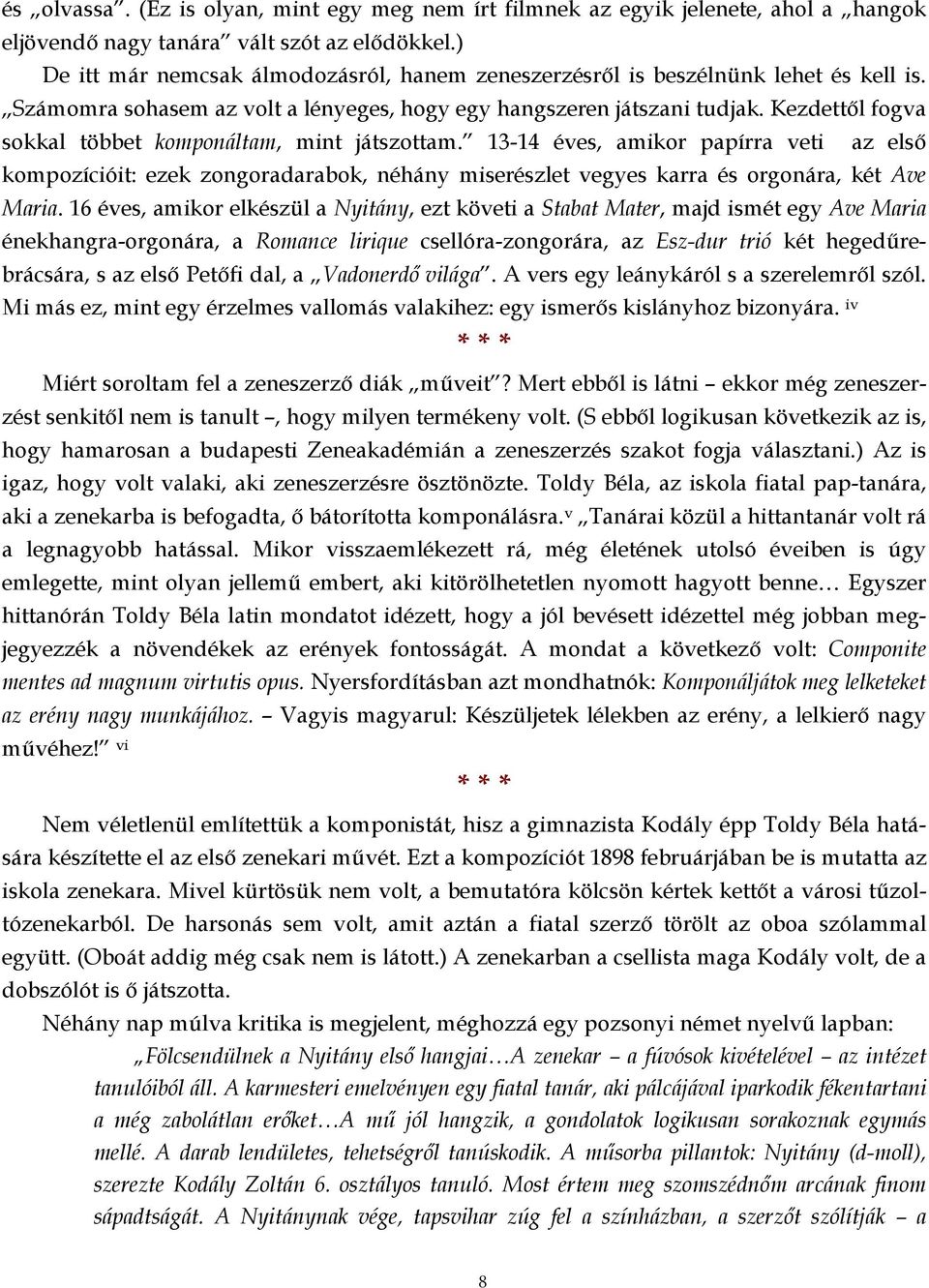 Kezdettől fogva sokkal többet komponáltam, mint játszottam. 13-14 éves, amikor papírra veti az első kompozícióit: ezek zongoradarabok, néhány miserészlet vegyes karra és orgonára, két Ave Maria.