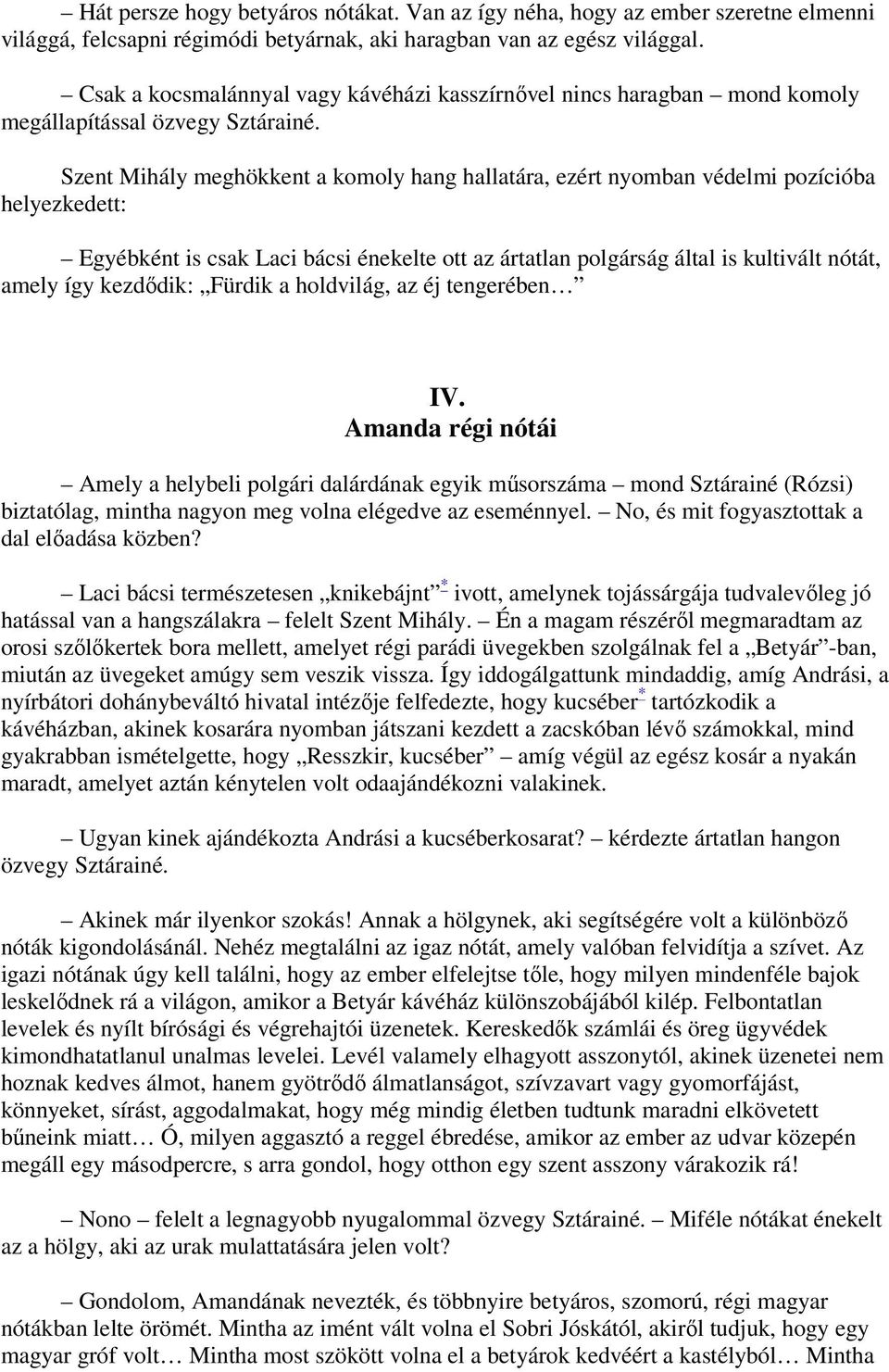 Szent Mihály meghökkent a komoly hang hallatára, ezért nyomban védelmi pozícióba helyezkedett: Egyébként is csak Laci bácsi énekelte ott az ártatlan polgárság által is kultivált nótát, amely így