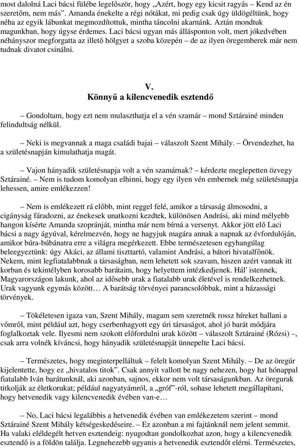 Laci bácsi ugyan más állásponton volt, mert jókedvében néhányszor megforgatta az illető hölgyet a szoba közepén de az ilyen öregemberek már nem tudnak divatot csinálni. V.