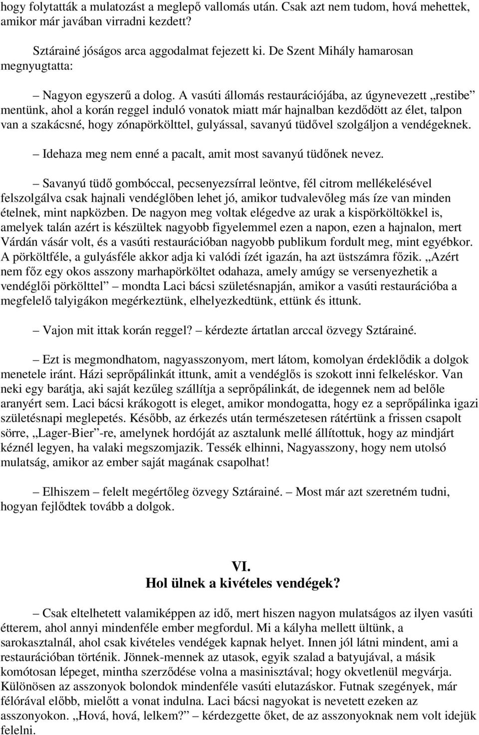 A vasúti állomás restaurációjába, az úgynevezett restibe mentünk, ahol a korán reggel induló vonatok miatt már hajnalban kezdődött az élet, talpon van a szakácsné, hogy zónapörkölttel, gulyással,