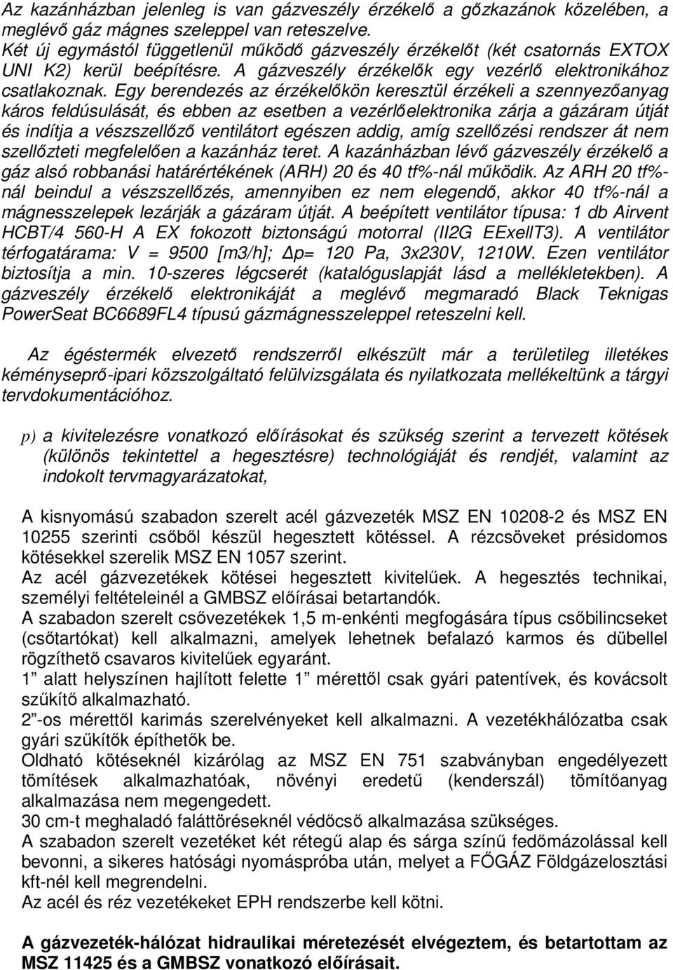 Egy berendezés az érzékelőkön keresztül érzékeli a szennyezőanyag káros feldúsulását, és ebben az esetben a vezérlőelektronika zárja a gázáram útját és indítja a vészszellőző ventilátort egészen