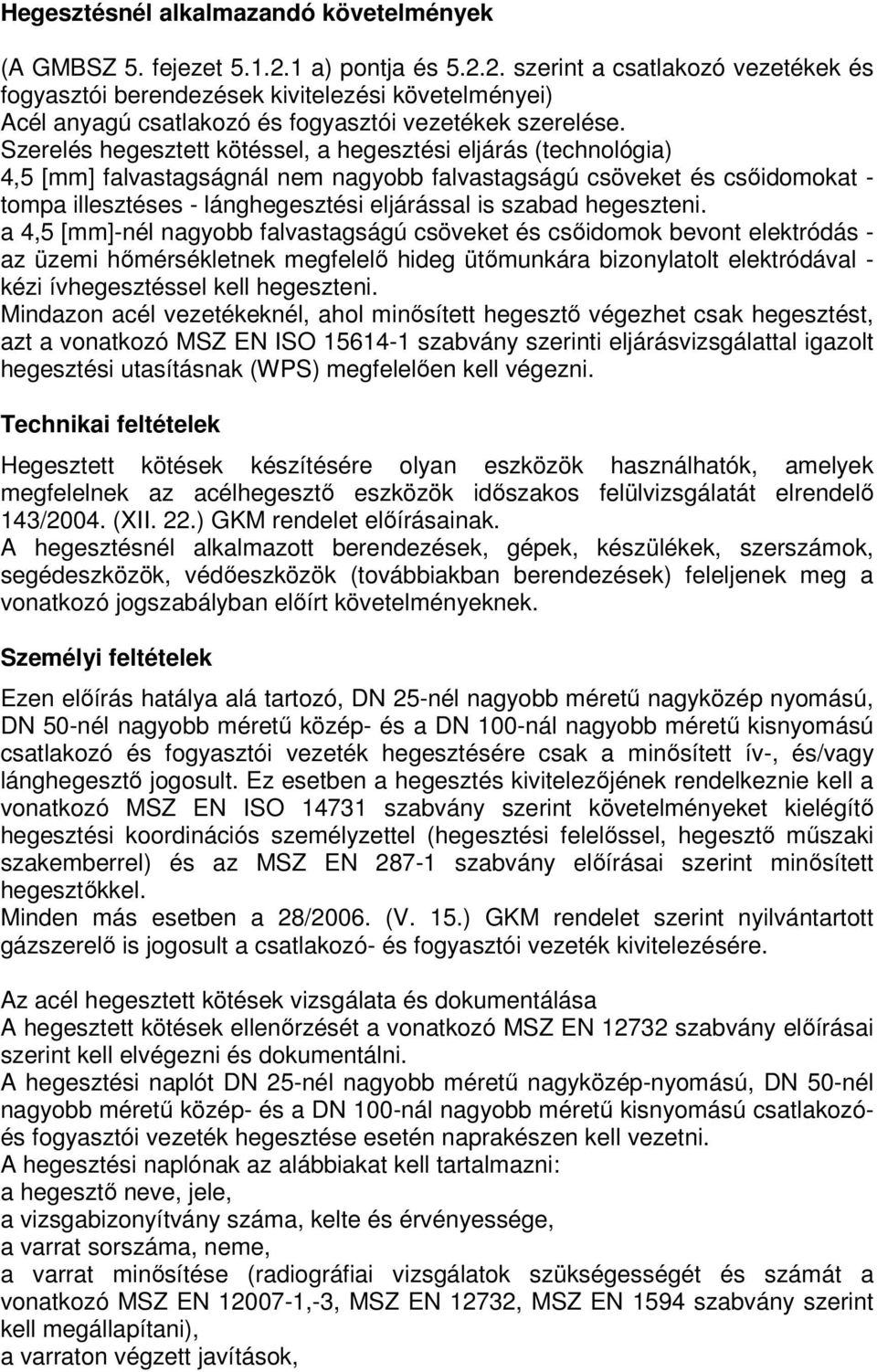 Szerelés hegesztett kötéssel, a hegesztési eljárás (technológia) 4,5 [mm] falvastagságnál nem nagyobb falvastagságú csöveket és csőidomokat - tompa illesztéses - lánghegesztési eljárással is szabad