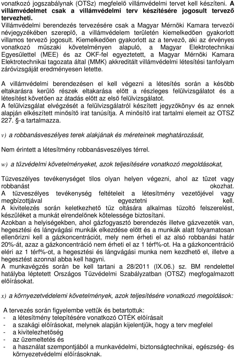 Kiemelkedően gyakorlott az a tervező, aki az érvényes vonatkozó műszaki követelményen alapuló, a Magyar Elektrotechnikai Egyesülettel (MEE) és az OKF-fel egyeztetett, a Magyar Mérnöki Kamara