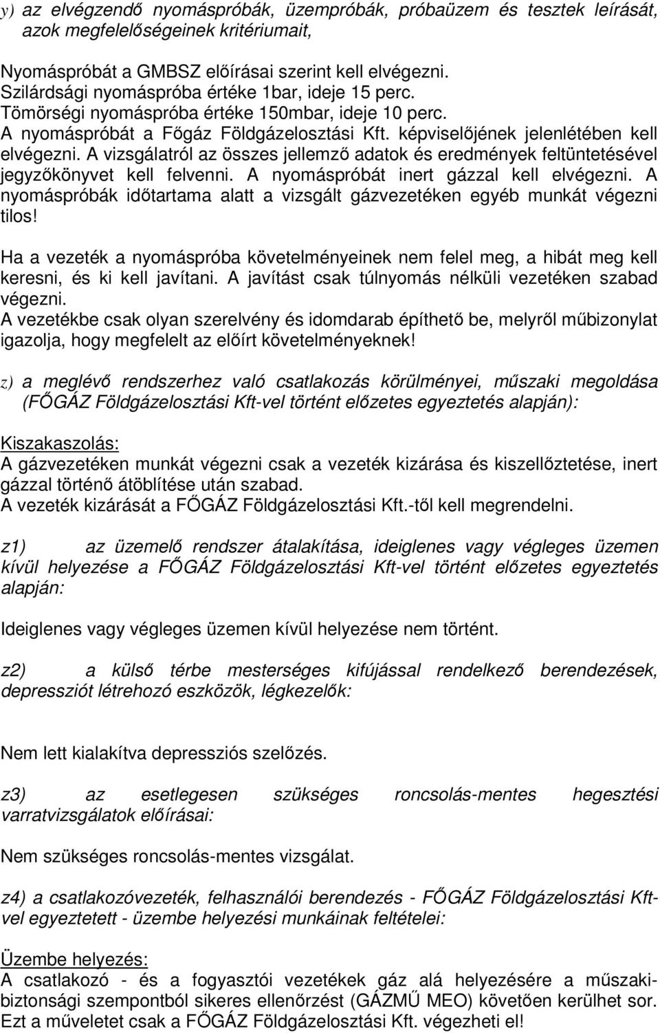 A vizsgálatról az összes jellemző adatok és eredmények feltüntetésével jegyzőkönyvet kell felvenni. A nyomáspróbát inert gázzal kell elvégezni.