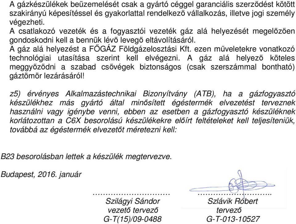 ezen műveletekre vonatkozó technológiai utasítása szerint kell elvégezni. A gáz alá helyező köteles meggyőződni a szabad csővégek biztonságos (csak szerszámmal bontható) gáztömör lezárásáról!