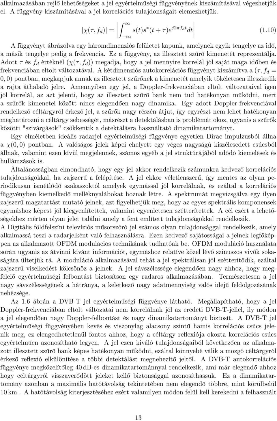 Ez a függvény, az illesztett sz r kimenetét reprezentálja. Adott τ és f d értéknél (χ(τ, f d )) megadja, hogy a jel mennyire korrelál jól saját maga id ben és frekvenciában eltolt változatával.