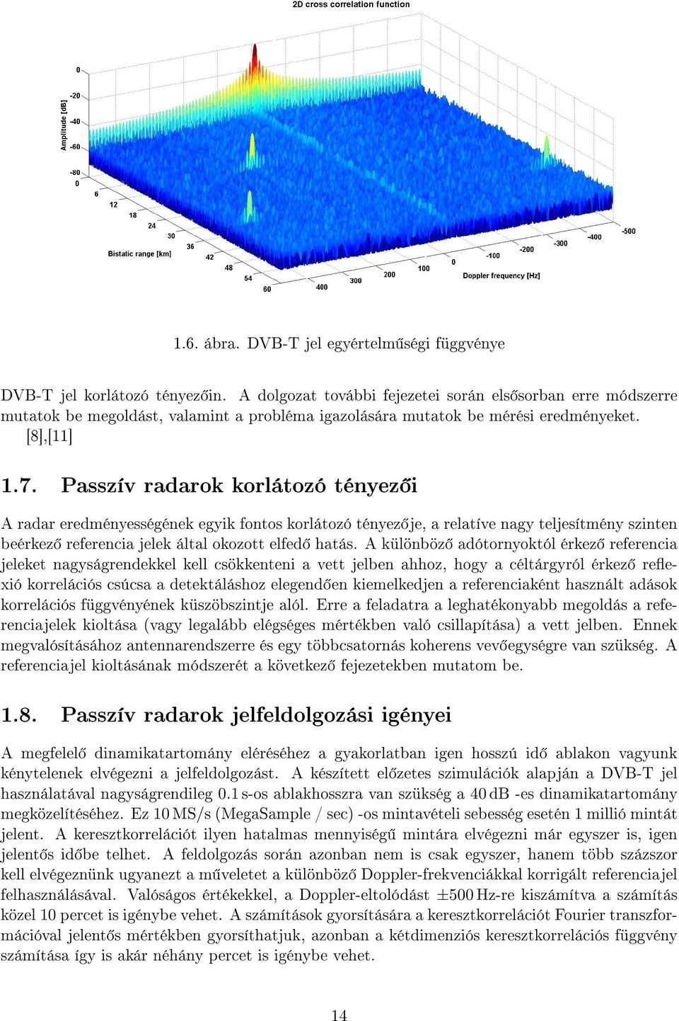 Passzív radarok korlátozó tényez i A radar eredményességének egyik fontos korlátozó tényez je, a relatíve nagy teljesítmény szinten beérkez referencia jelek által okozott elfed hatás.