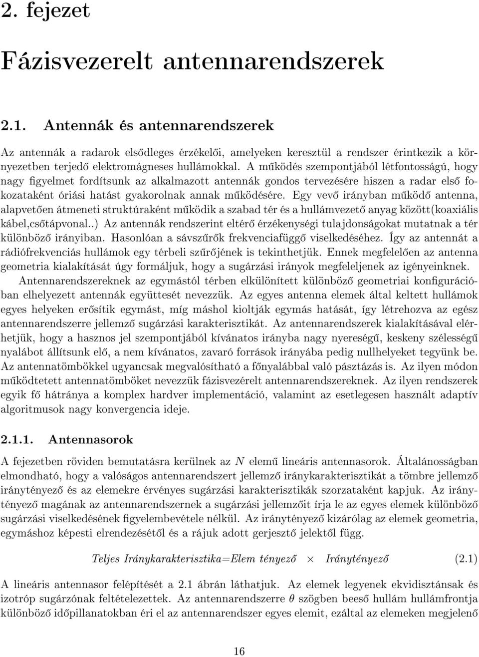 A m ködés szempontjából létfontosságú, hogy nagy gyelmet fordítsunk az alkalmazott antennák gondos tervezésére hiszen a radar els fokozataként óriási hatást gyakorolnak annak m ködésére.