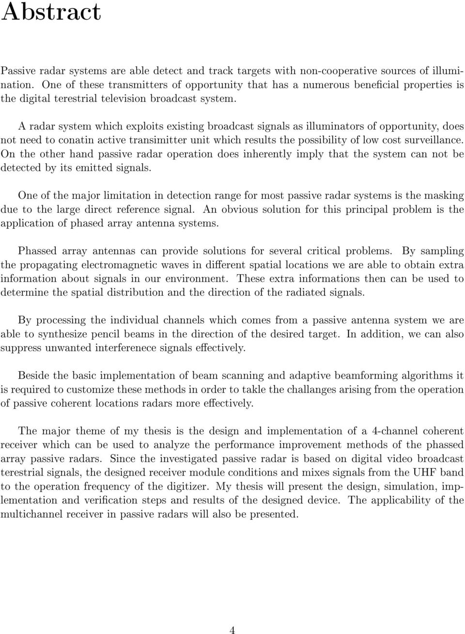 A radar system which exploits existing broadcast signals as illuminators of opportunity, does not need to conatin active transimitter unit which results the possibility of low cost surveillance.