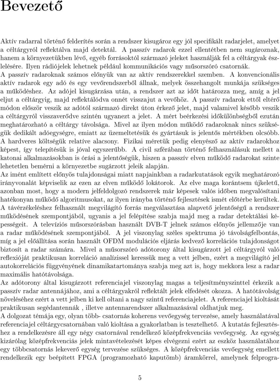 Ilyen rádiójelek lehetnek például kommunikációs vagy m sorszóró csatornák. A passzív radaroknak számos el nyük van az aktív rendszerekkel szemben.