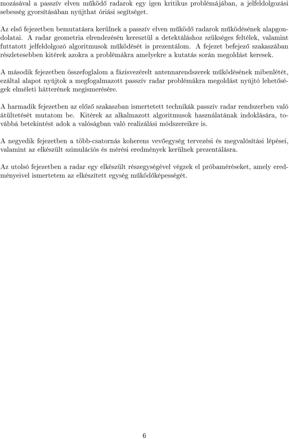 A radar geometria elrendezésén keresztül a detektáláshoz szükséges feltélek, valamint futtatott jelfeldolgozó algoritmusok m ködését is prezentálom.