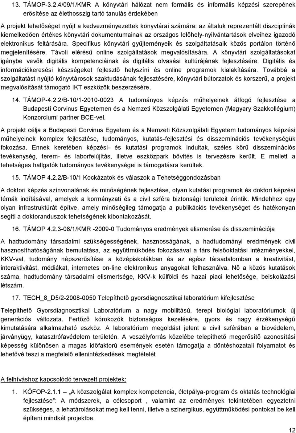 általuk reprezentált diszciplínák kiemelkedően értékes könyvtári dokumentumainak az országos lelőhely-nyilvántartások elveihez igazodó elektronikus feltárására.